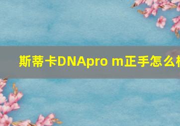 斯蒂卡DNApro m正手怎么样